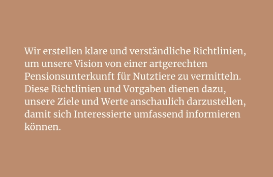 Wir erstellen klare und verständliche Richtlinien, um unsere Vision von einer artgerechten Pensionsunterkunft für Nutztiere zu vermitteln. Diese Richtlinien und Vorgaben dienen dazu, unsere Ziele und Werte anschaulich darzustellen, damit sich Interessierte umfassend informieren können.