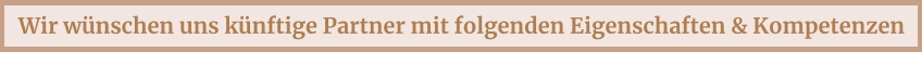 Wir wünschen uns künftige Partner mit folgenden Eigenschaften & Kompetenzen