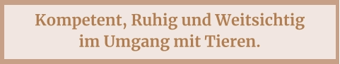 Kompetent, Ruhig und Weitsichtig im Umgang mit Tieren.