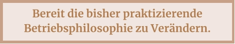 Bereit die bisher praktizierende Betriebsphilosophie zu Verändern.