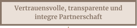 Vertrauensvolle, transparente und integre Partnerschaft .