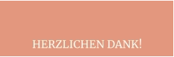 HERZLICHEN DANK!