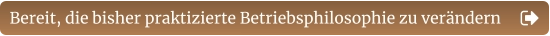 Bereit, die bisher praktizierte Betriebsphilosophie zu verändern